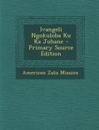 Ivangeli Ngokuloba Ku Ka Johane di American Zulu Mission edito da Nabu Press