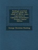 Roeding's Practical Planter's Guide; The Result of Thirty Years Experience in California Horticulture di George Christian Roeding edito da Nabu Press