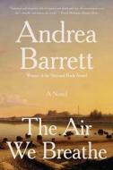 The Air We Breathe di Andrea Barrett edito da W W NORTON & CO