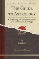 The Guide To Astrology di D Raphael edito da Forgotten Books