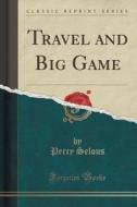 Travel And Big Game (classic Reprint) di Percy Selous edito da Forgotten Books