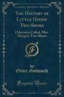 The History Of Little Goody Two-shoes di Oliver Goldsmith edito da Forgotten Books