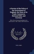 A Review Of The Policy Of The Government Of England, The State Of Its Trade, Commerce, National Debt, And Currency di James Thick edito da Sagwan Press