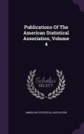 Publications Of The American Statistical Association, Volume 4 di American Statistical Association edito da Palala Press