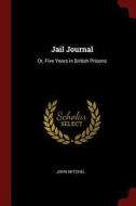 Jail Journal: Or, Five Years in British Prisons di John Mitchel edito da CHIZINE PUBN