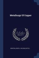 Metallurgy of Copper di Joseph Newton, Curtis L. Wilson edito da CHIZINE PUBN