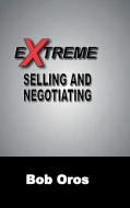 Extreme Selling and Negotiating di Bob Oros edito da LULU PR