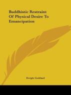 Buddhistic Restraint Of Physical Desire To Emancipation di Dwight Goddard edito da Kessinger Publishing, Llc