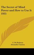 The Secret of Mind Power and How to Use It 1935 di C. de Radwan edito da Kessinger Publishing