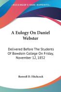 A Eulogy On Daniel Webster: Delivered Be di ROSWELL D HITCHCOCK edito da Kessinger Publishing