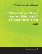 10 Variations on Unser Dummer P Bel Meint by Wolfgang Amadeus Mozart for Solo Piano (1784) K.455 di Wolfgang Amadeus Mozart edito da Macritchie Press
