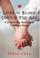 Love Is Blind Only If You Are: A Woman S Clear-Headed Guide to Deliberate Dating di Debra Kunz edito da AUTHORHOUSE