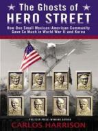 The Ghosts of Hero Street: How One Small Mexican-American Community Gave So Much in World War II and Korea di Carlos Harrison edito da Tantor Audio