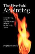 The Five Fold Anointing: Ministering in the Supernatural Power of the Holy Spirit di Jeffrey W. Van Wyk, Dr Jeffrey W. Van Wyk edito da Createspace