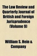 The Law Review And Quarterly Journal Of British And Foreign Jurisprudence (volume 9) di Unknown Author, William S. Hein Company edito da General Books Llc