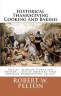 Historical Thanksgiving Cooking and Baking: A Unique Collection of Thanksgiving Recipes from the Time of the Revolutionary and Civil Wars di Robert W. Pelton edito da Createspace
