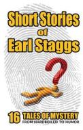 Short Stories of Earl Staggs: Mystery Tales from Hardboiled to Humor di Earl Staggs edito da Createspace