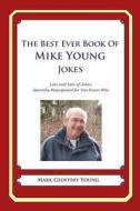 The Best Ever Book of Mike Young Jokes: Lots and Lots of Jokes Specially Repurposed for You-Know-Who di Mark Geoffrey Young edito da Createspace