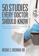 50 Studies Every Doctor Should Know: The Key Studies That Form the Foundation of Evidence Based Medicine di Michael E. Hochman MD edito da Createspace