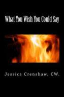 What You Wish You Could Say di Jessica L. Crenshaw edito da Createspace