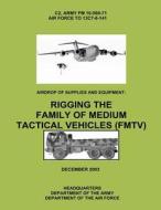 Airdrop of Supplies and Equipment: Rigging the Family of Medium Tactical Vehicles (Fmtv) (C2, FM 10-500-71 / To 13c7-6-141) di Department Of the Army, Department Of the Air Force edito da Createspace