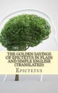 The Golden Sayings of Epictetus in Plain and Simple English (Translated) di Epictetus, Bookcaps edito da Createspace