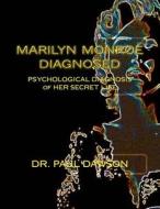 Marilyn Monroe Diagnosed: Psychological Diagnosis of Her Secret Life di Paul Dawson, Dr Paul Dawson edito da Createspace Independent Publishing Platform
