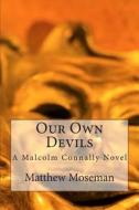 Our Own Devils: A Malcolm Connally Novel di Matthew Moseman edito da Createspace Independent Publishing Platform