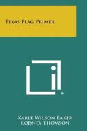 Texas Flag Primer di Karle Wilson Baker edito da Literary Licensing, LLC