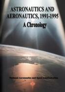 Astronautics and Aeronautics, 1991-1995: A Chronology di National Aeronautics and Administration, Ihor y. Gawdiak, Charles Shetland edito da Createspace