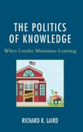 The Politics of Knowledge: When Loyalty Minimizes Learning di Richard K. Laird edito da LEXINGTON BOOKS