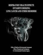 Respiratory Health Effects of Passive Smoking: Lung Cancer and Other Disorders di U. S. Environmental Protection Agency, Office of Health and Environ Assessment, Office of Research and Development edito da Createspace