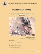 Investigation Report: Catastrophic Vessel Overpressurization: (4 Deaths) di U. S. Chemical Safe Investigation Board edito da Createspace