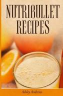 Nutribullet Recipes: Weight Loss and Smoothie Recipes for Your Nutribullet di Ashley Andrews edito da Createspace