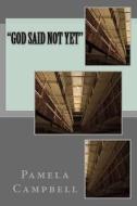 "God Said Not Yet" di MS Pamela y. Campbell edito da Createspace