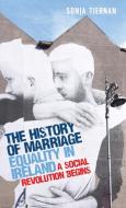 The History of Marriage Equality in Ireland di Sonja Tiernan edito da MANCHESTER UNIV PR
