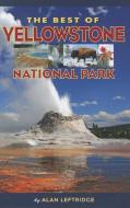 The Best of Yellowstone National Park di Alan Leftridge edito da FARCOUNTRY PR