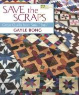 Save the Scraps: Great Quilts from Small Bits di Gayle Bong edito da That Patchwork Place