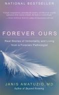 Forever Ours: Real Stories of Immortality and Living from a Forensic Pathologist di Janis Amatuzio edito da NEW WORLD LIB