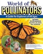 World of Pollinators: A Guide for All Explorers: Fun Projects, Over 400 Amazing Facts about Plants, Bees, Beetles, Birds and Butterflies di Editors Of Creative Homeowner edito da CREATIVE HOMEOWNER PR
