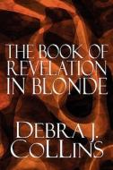 The Book Of Revelation In Blonde di Debra J Collins edito da America Star Books