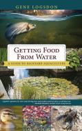 Getting Food from Water di Gene Logsdon edito da Echo Point Books & Media