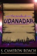 The Scrolls Of Udanadar di S Cameron Roach edito da America Star Books