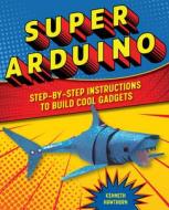 Super Arduino: Step-By-Step Instructions to Build Cool Gadgets di Kenneth Hawthorn edito da ROCKRIDGE PR