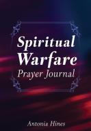 Spiritual Warfare Prayer Journal di Antonia Hines edito da XULON PR