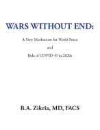 Wars Without End di Zikria MD FACS B.A. Zikria MD FACS edito da Xlibris Us