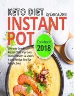 Keto Diet Instant Pot Cookbook 2018: Ultimate Benefits of Ketosis That Improves Overall Health and Makes It an Effective di Deana Davis edito da LIGHTNING SOURCE INC