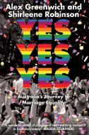 Yes Yes Yes: Australia's Journey to Marriage Equality di Alex Greenwich, Shirleene Robinson edito da UNIV OF NEW SOUTH WALES PR