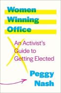 Women Winning Office: An Activist's Guide to Getting Elected di Peggy Nash edito da BETWEEN THE LINES