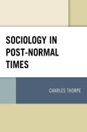 Sociology in Post-Normal Times di Charles Thorpe edito da Lexington Books
